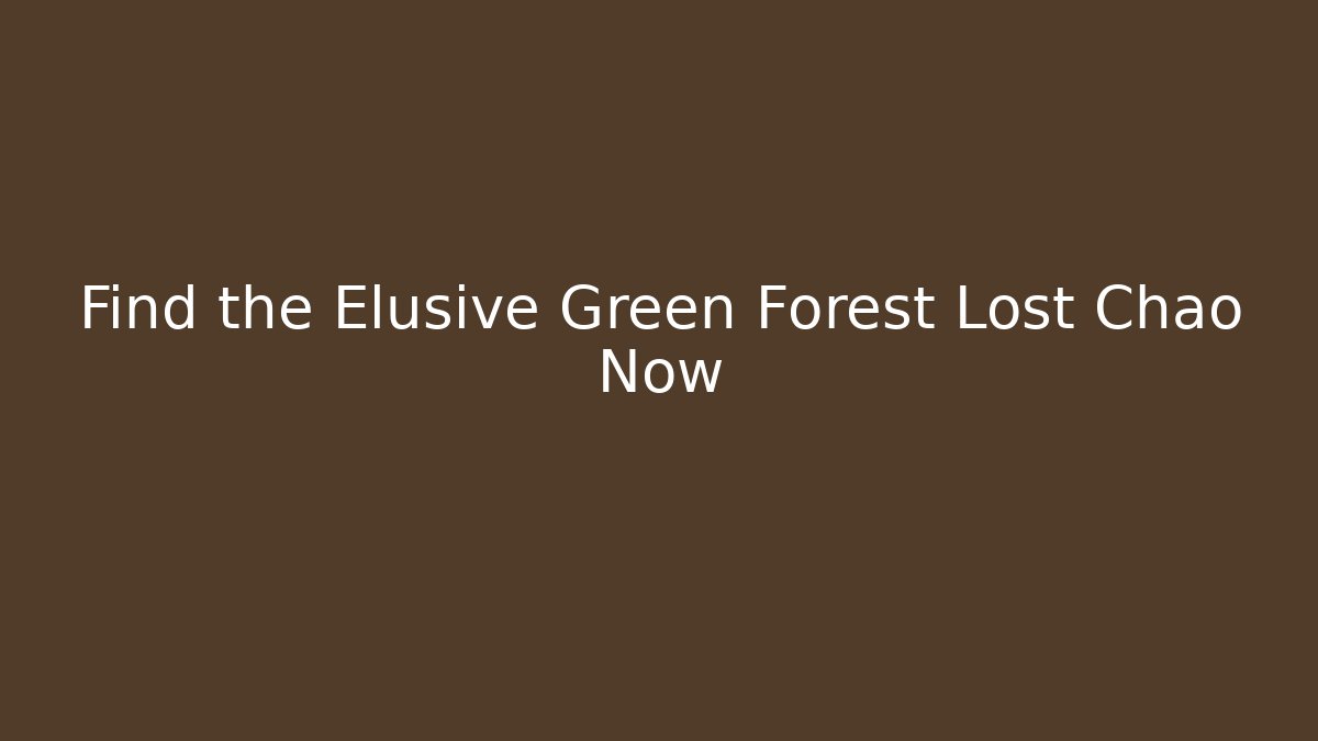 Find the Elusive Green Forest Lost Chao Now