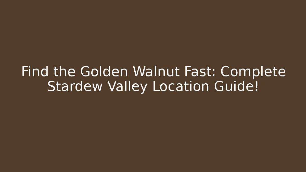 Find the Golden Walnut Fast: Complete Stardew Valley Location Guide!