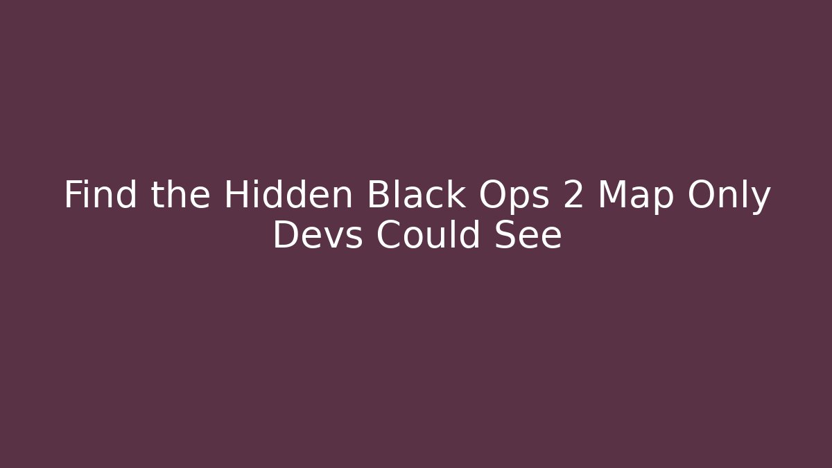 Find the Hidden Black Ops 2 Map Only Devs Could See