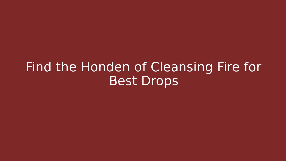 Find the Honden of Cleansing Fire for Best Drops