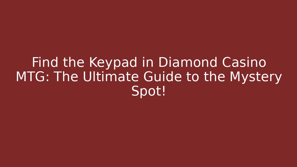 Find the Keypad in Diamond Casino MTG: The Ultimate Guide to the Mystery Spot!