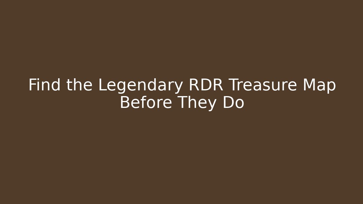 Find the Legendary RDR Treasure Map Before They Do