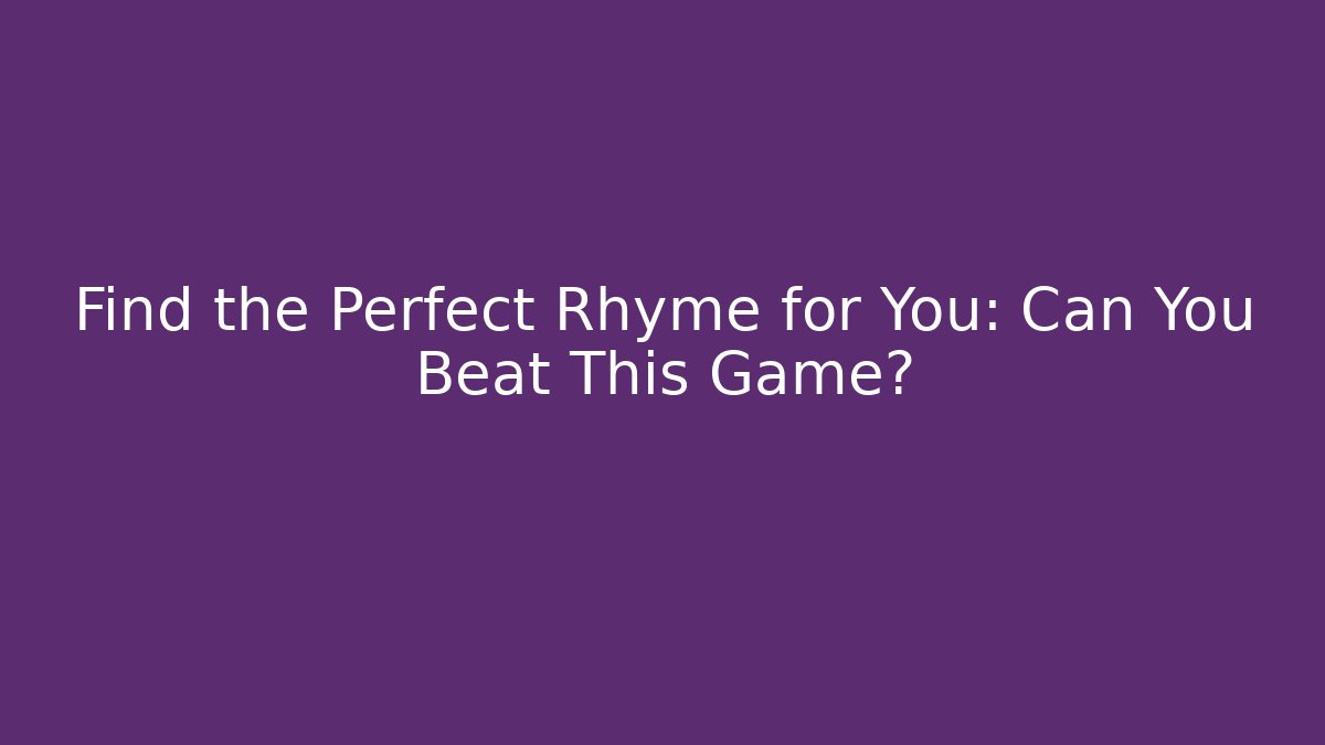 Find the Perfect Rhyme for You: Can You Beat This Game?
