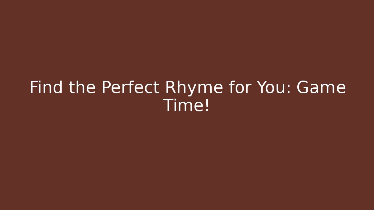 Find the Perfect Rhyme for You: Game Time!