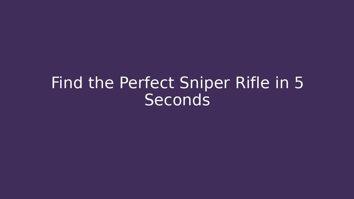 Find the Perfect Sniper Rifle in 5 Seconds