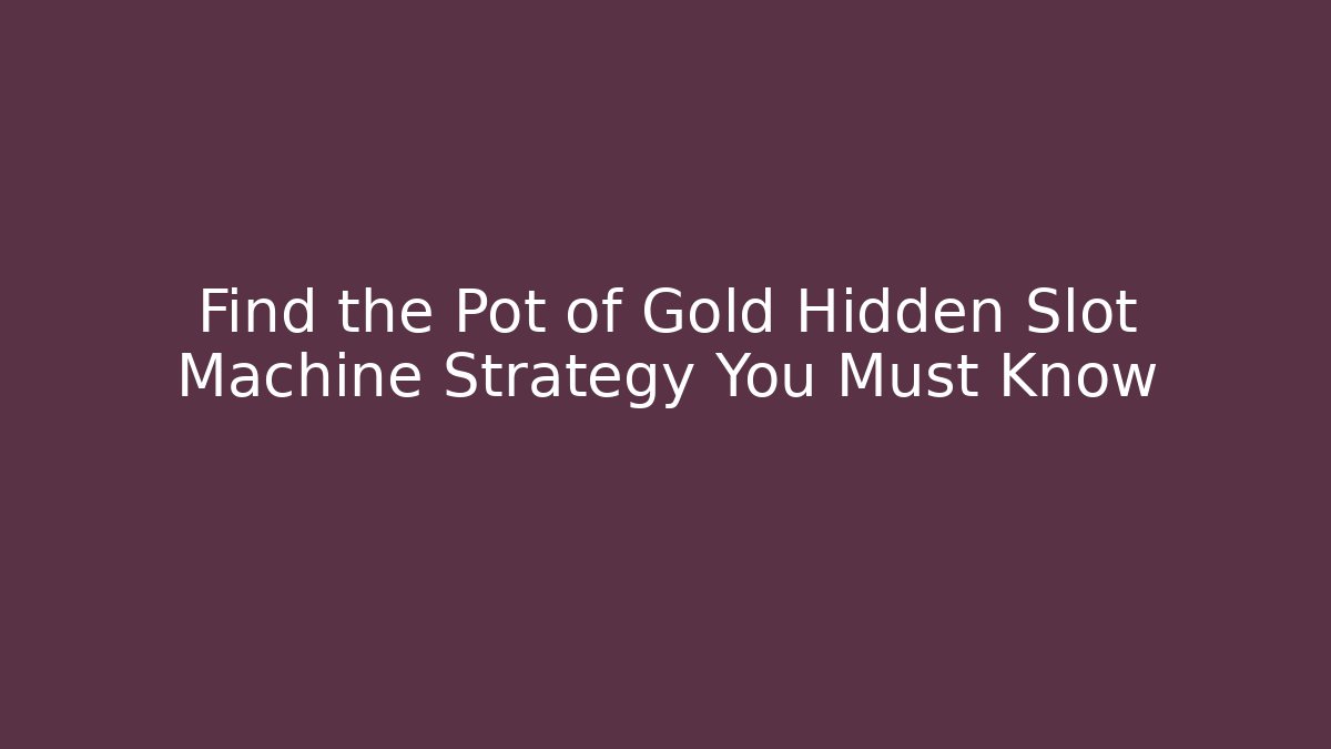 Find the Pot of Gold Hidden Slot Machine Strategy You Must Know