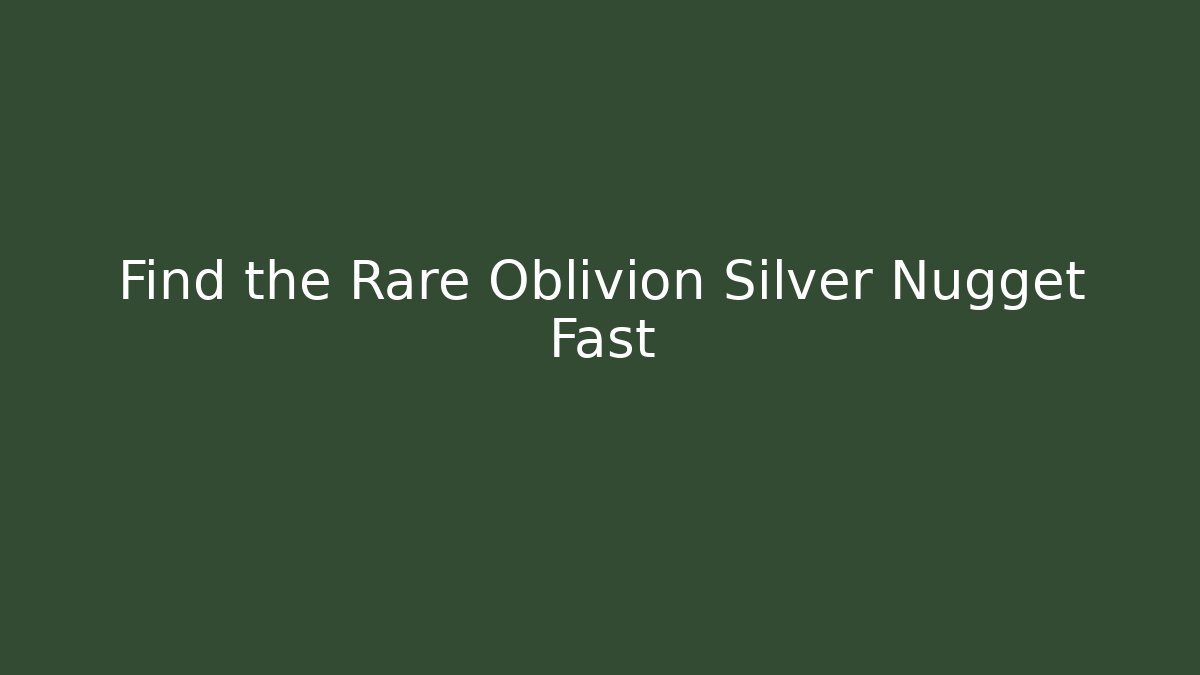 Find the Rare Oblivion Silver Nugget Fast
