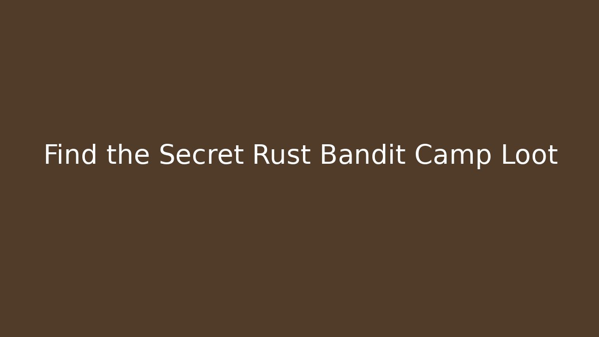 Find the Secret Rust Bandit Camp Loot