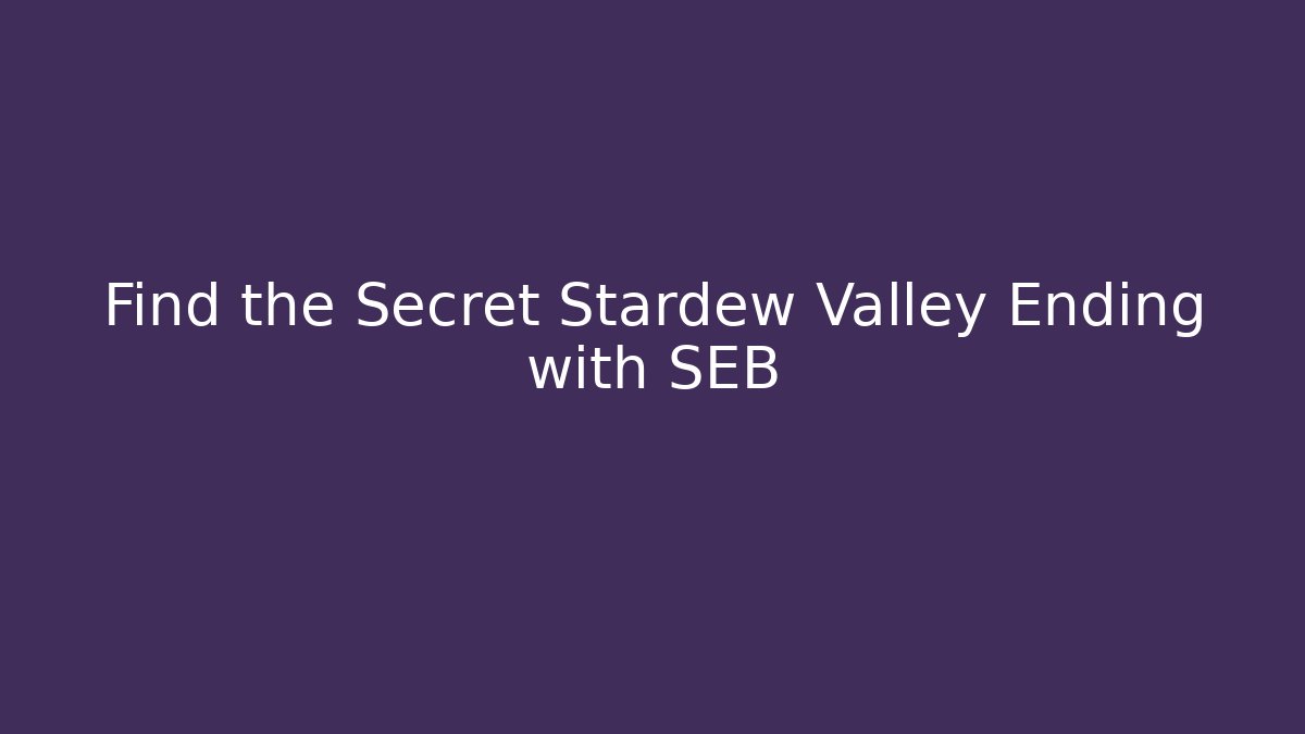 Find the Secret Stardew Valley Ending with SEB