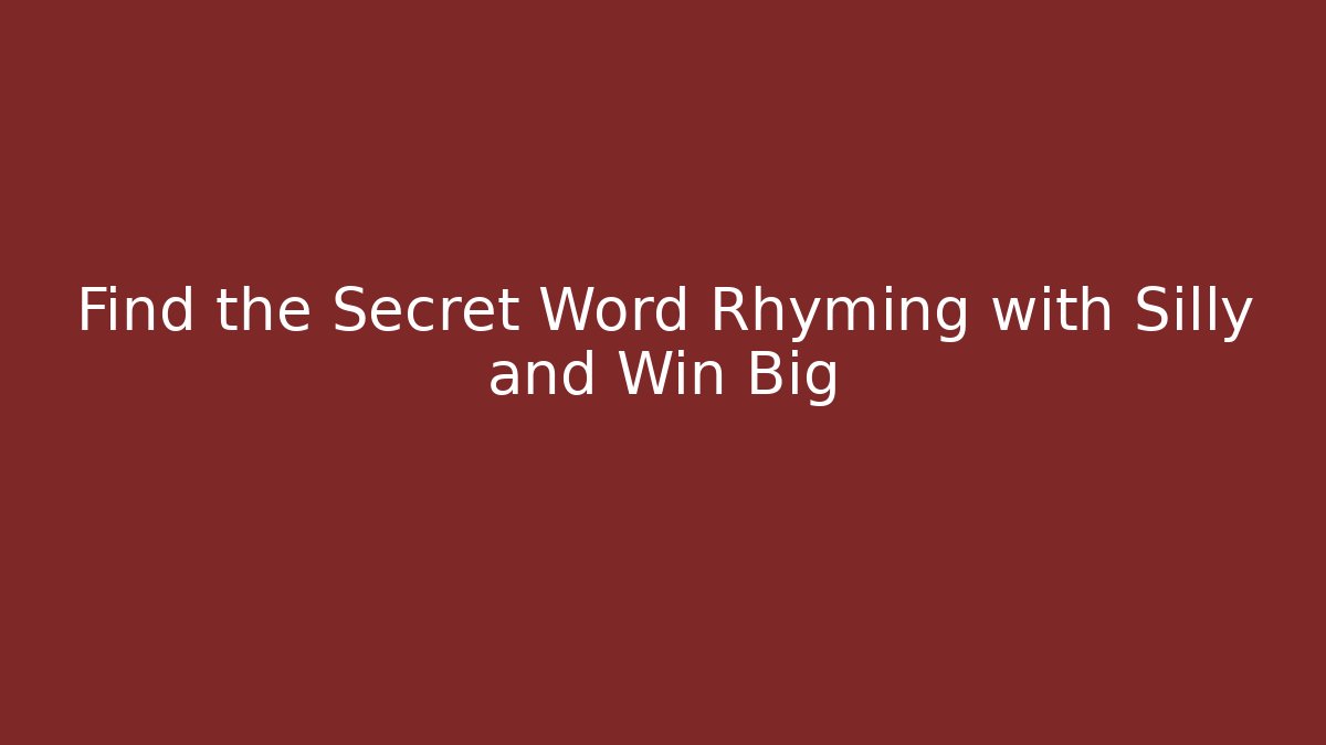Find the Secret Word Rhyming with Silly and Win Big