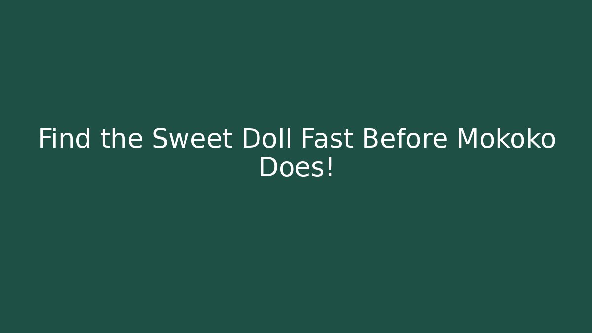 Find the Sweet Doll Fast Before Mokoko Does!