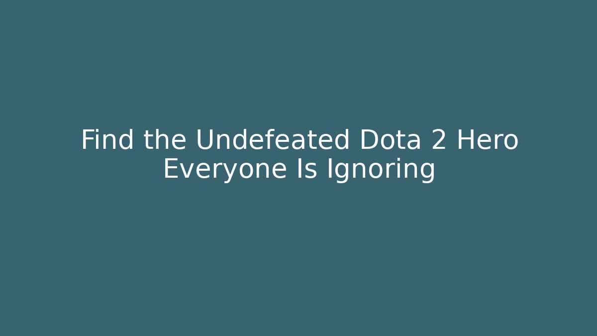 Find the Undefeated Dota 2 Hero Everyone Is Ignoring