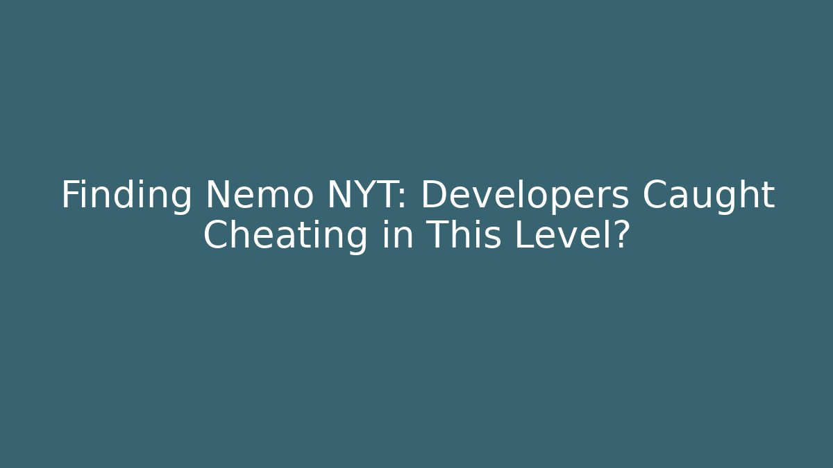 Finding Nemo NYT: Developers Caught Cheating in This Level?