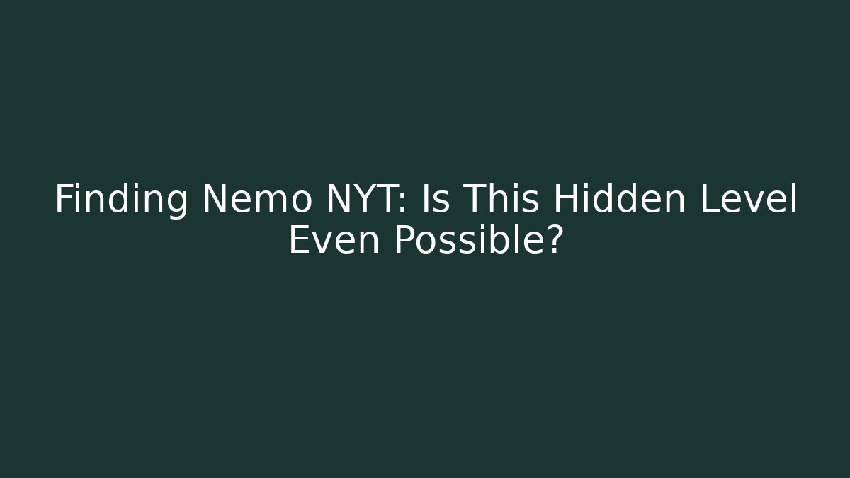 Finding Nemo NYT: Is This Hidden Level Even Possible?