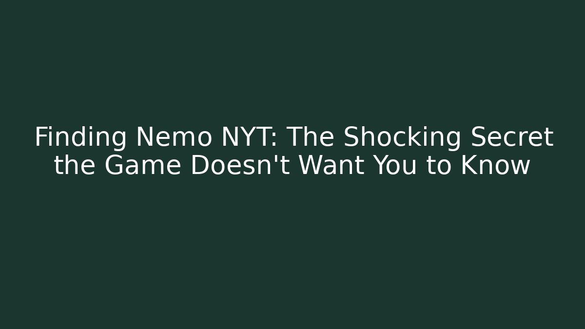 Finding Nemo NYT: The Shocking Secret the Game Doesn't Want You to Know