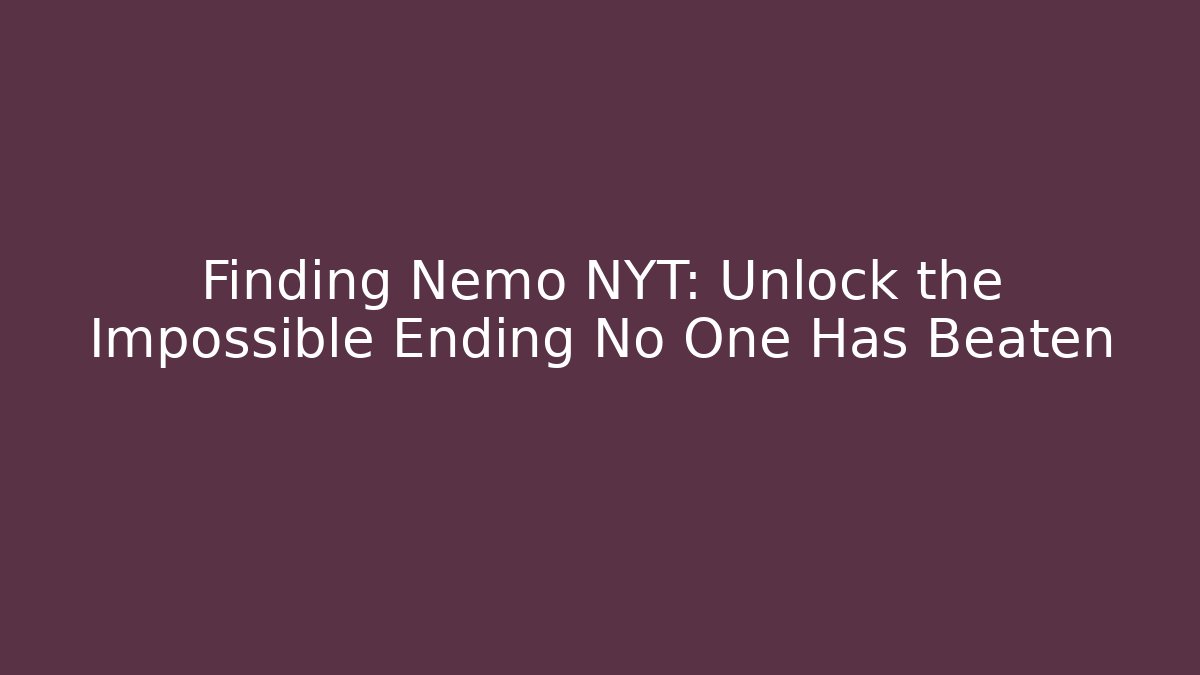 Finding Nemo NYT: Unlock the Impossible Ending No One Has Beaten