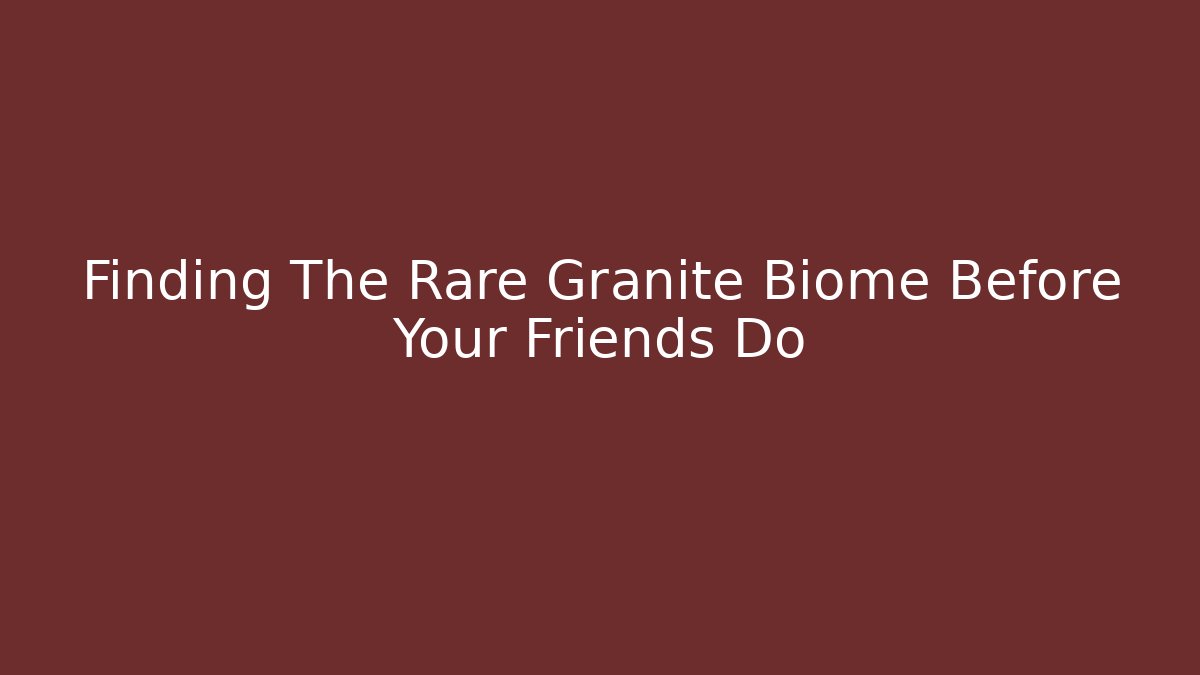 Finding The Rare Granite Biome Before Your Friends Do