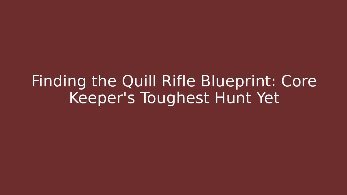Finding the Quill Rifle Blueprint: Core Keeper’s Toughest Hunt Yet