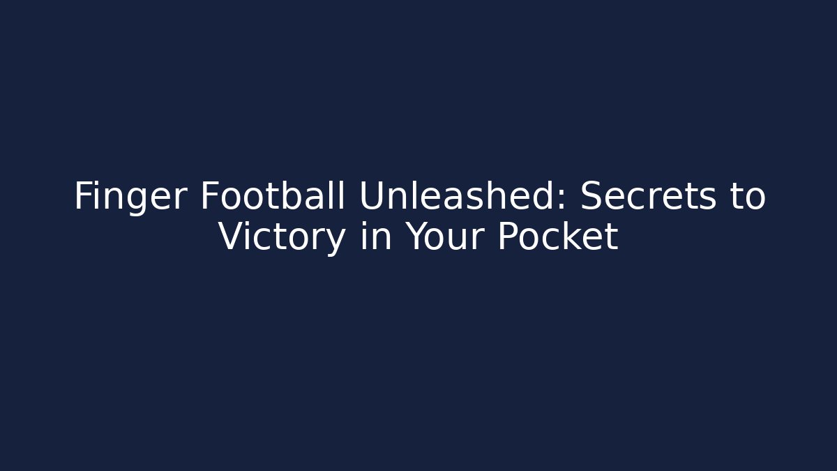 Finger Football Unleashed: Secrets to Victory in Your Pocket