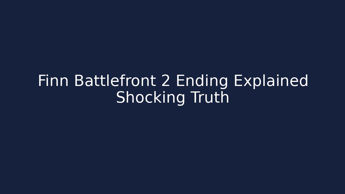 Finn Battlefront 2 Ending Explained Shocking Truth