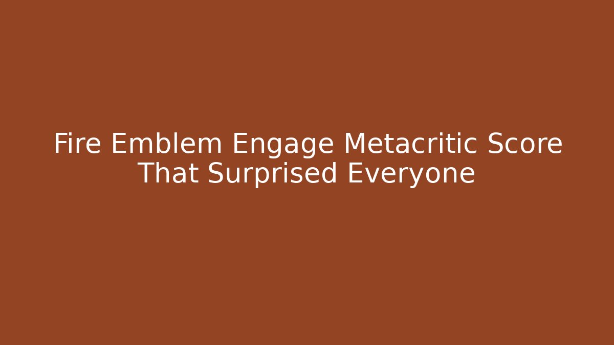 Fire Emblem Engage Metacritic Score That Surprised Everyone