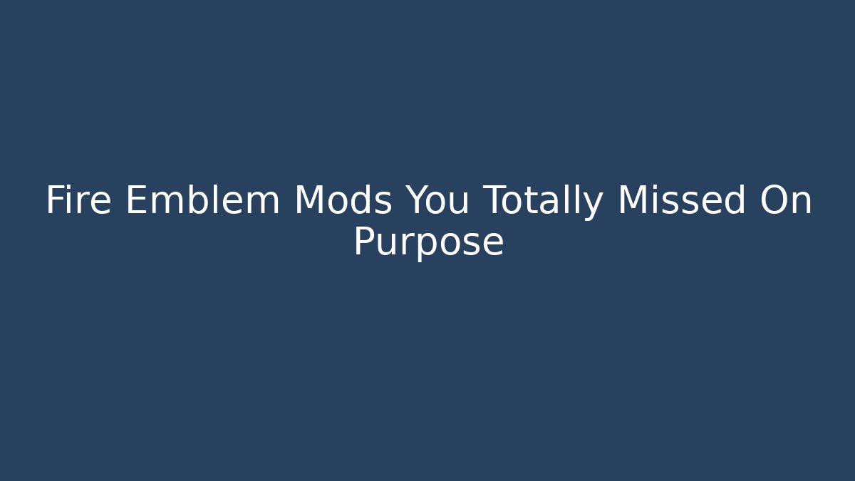 Fire Emblem Mods You Totally Missed On Purpose
