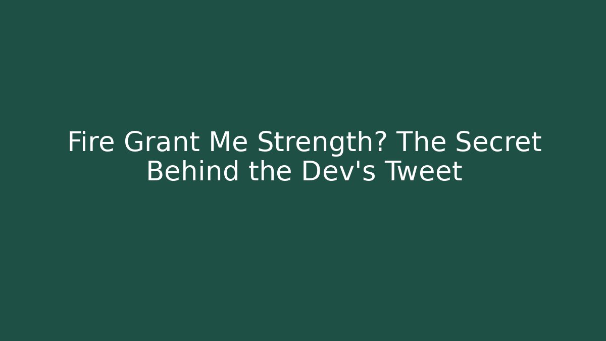 Fire Grant Me Strength? The Secret Behind the Dev's Tweet