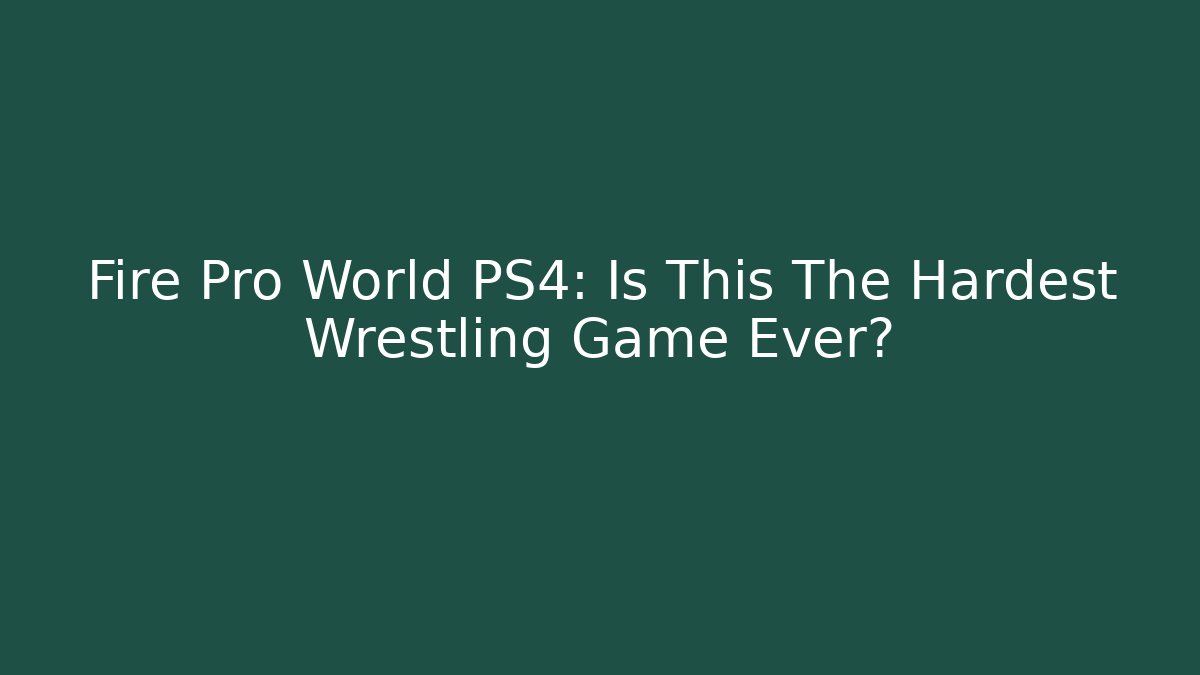 Fire Pro World PS4: Is This The Hardest Wrestling Game Ever? - Vintage E-Juice