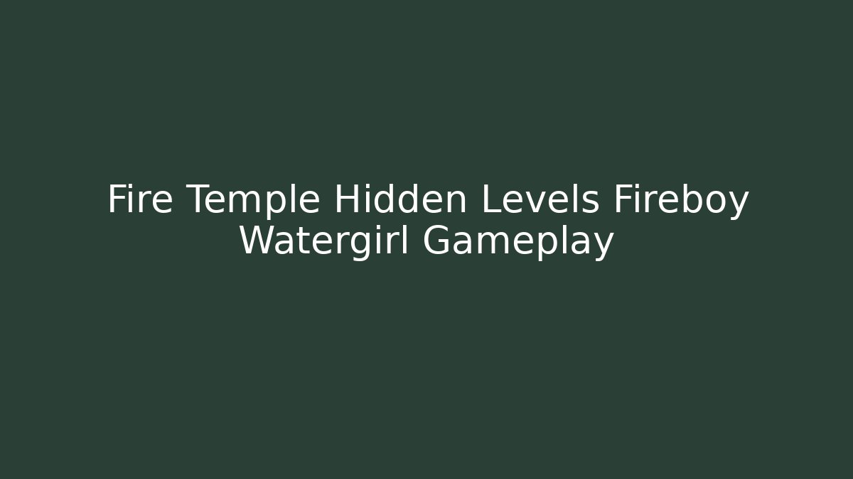 Fire Temple Hidden Levels Fireboy Watergirl Gameplay