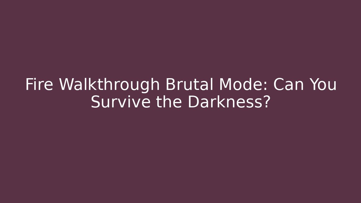 Fire Walkthrough Brutal Mode: Can You Survive the Darkness? - Vintage E-Juice