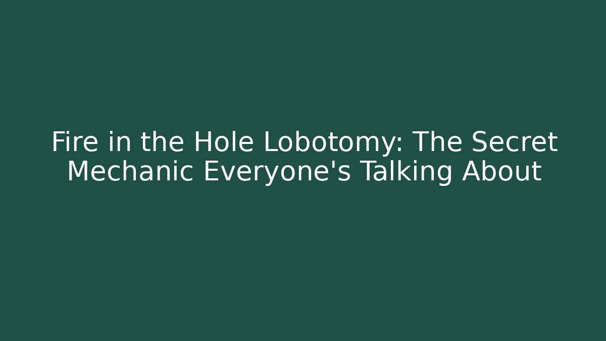 Fire in the Hole Lobotomy: The Secret Mechanic Everyone’s Talking About