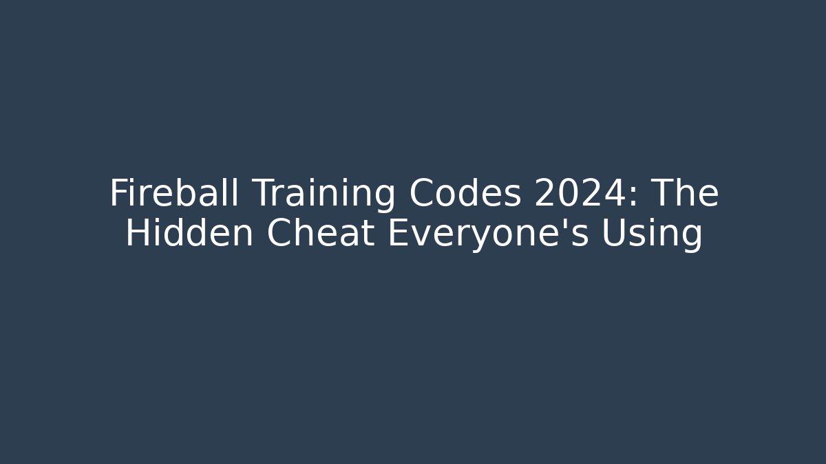 Fireball Training Codes 2024: The Hidden Cheat Everyone's Using - Vintage E-Juice