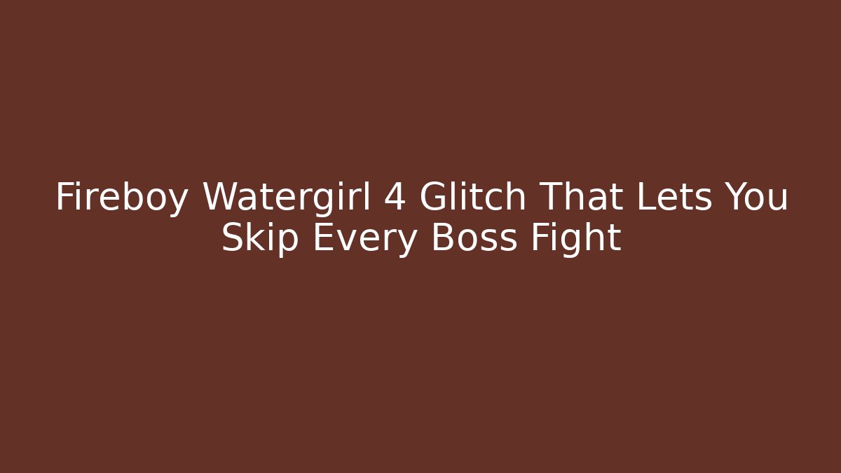 Fireboy Watergirl 4 Glitch That Lets You Skip Every Boss Fight