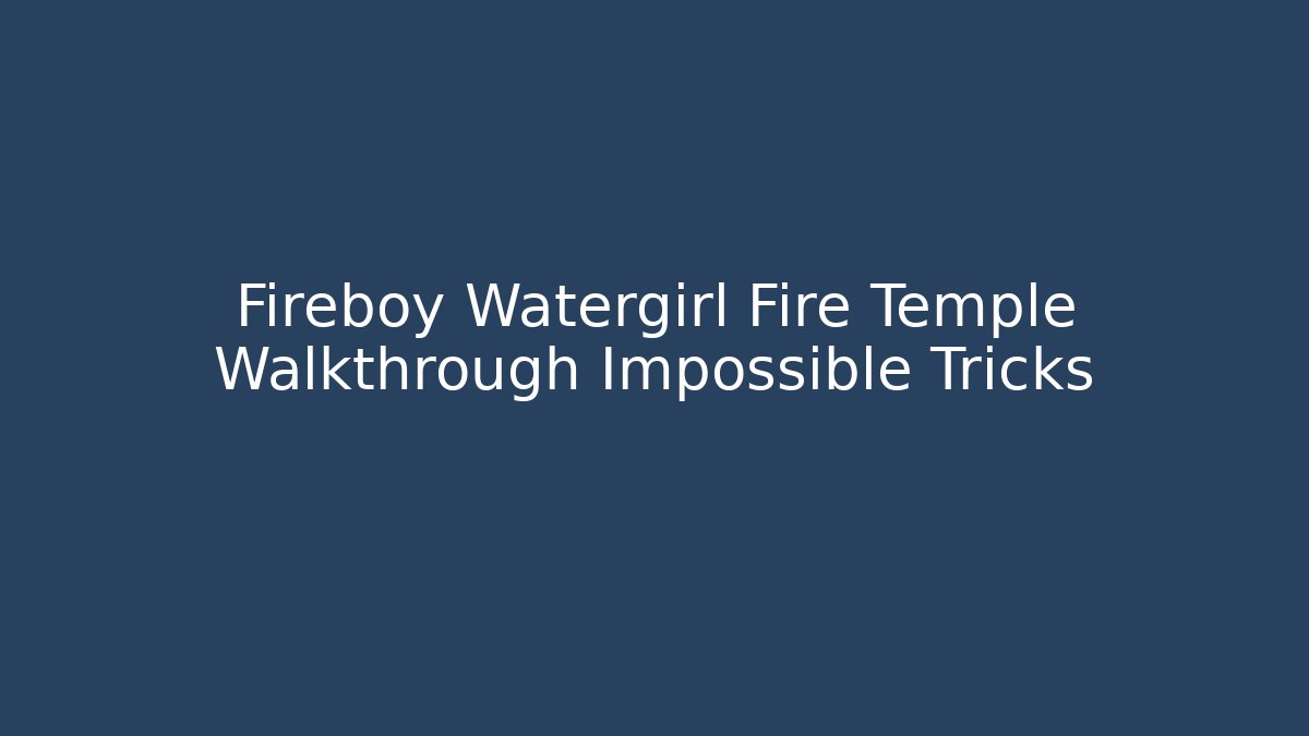 Fireboy Watergirl Fire Temple Walkthrough Impossible Tricks