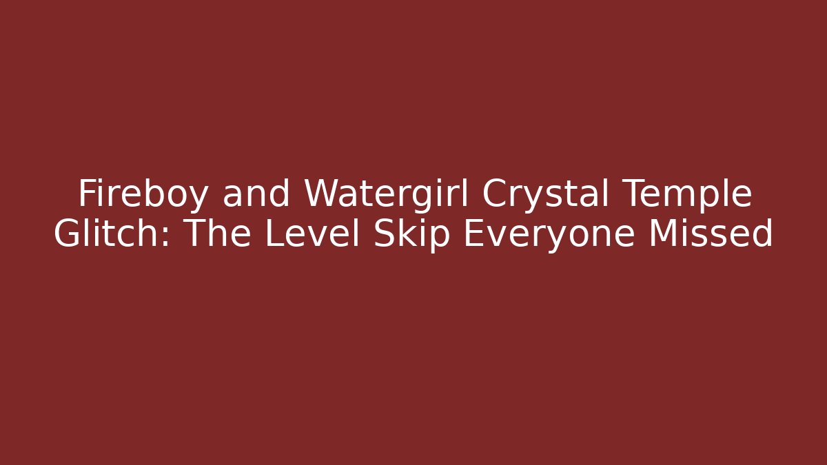 Fireboy and Watergirl Crystal Temple Glitch: The Level Skip Everyone Missed
