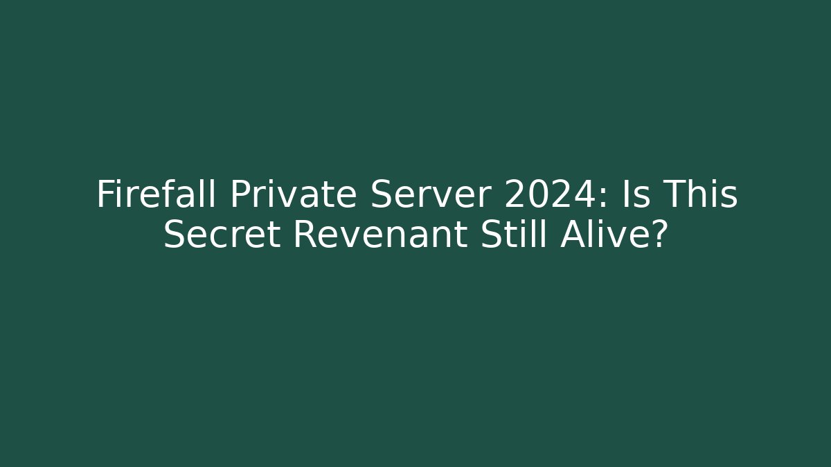 Firefall Private Server 2024: Is This Secret Revenant Still Alive?