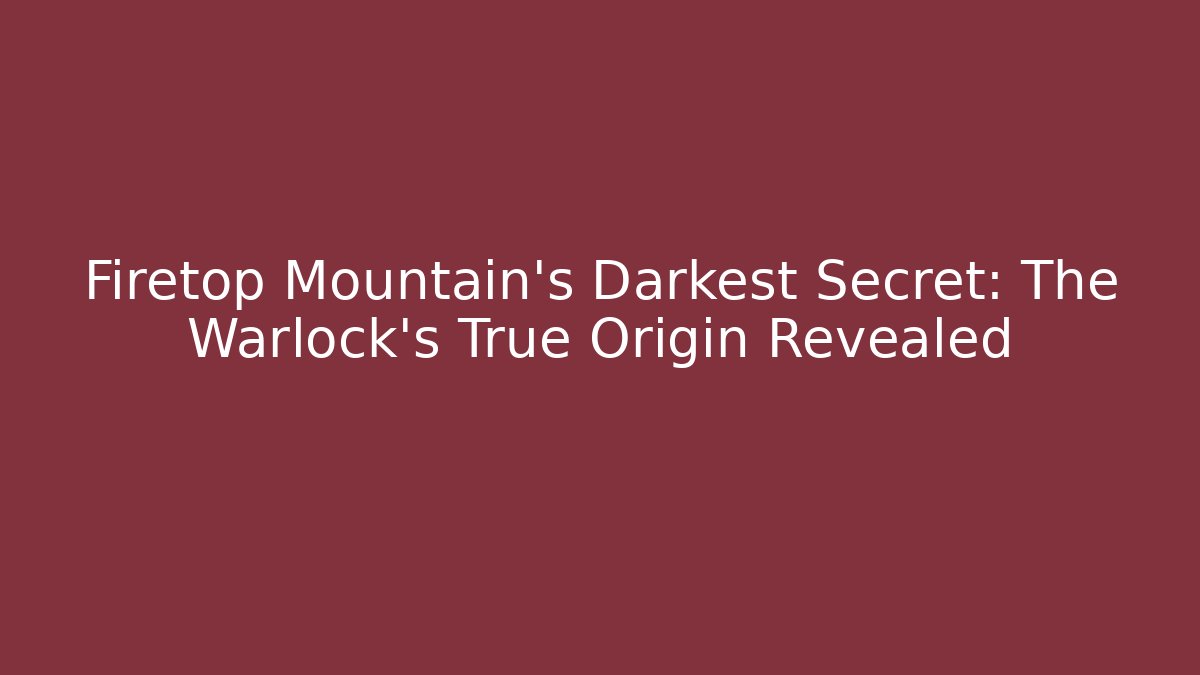 Firetop Mountain's Darkest Secret: The Warlock's True Origin Revealed