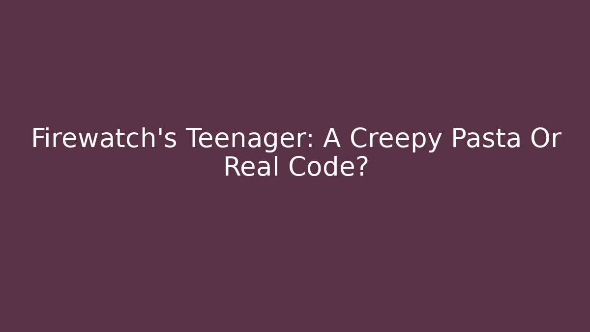 Firewatch's Teenager: A Creepy Pasta Or Real Code?
