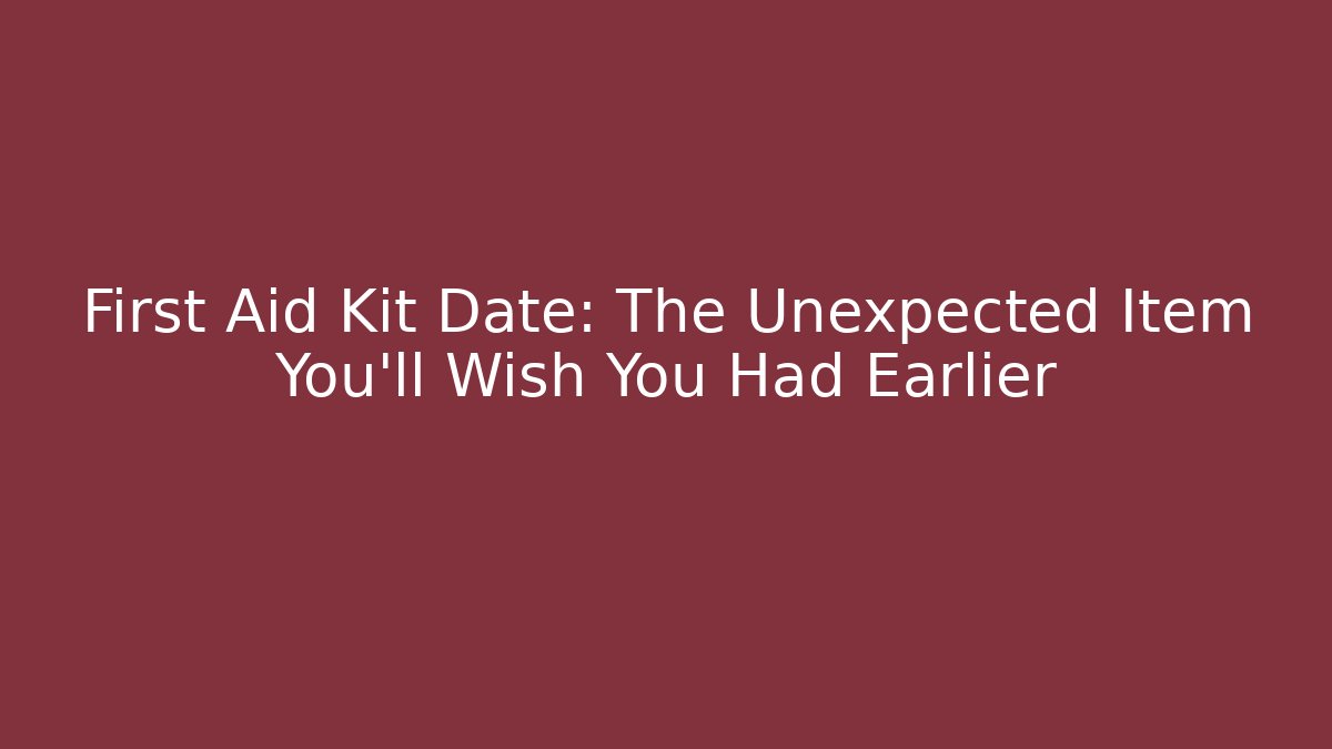 First Aid Kit Date: The Unexpected Item You'll Wish You Had Earlier