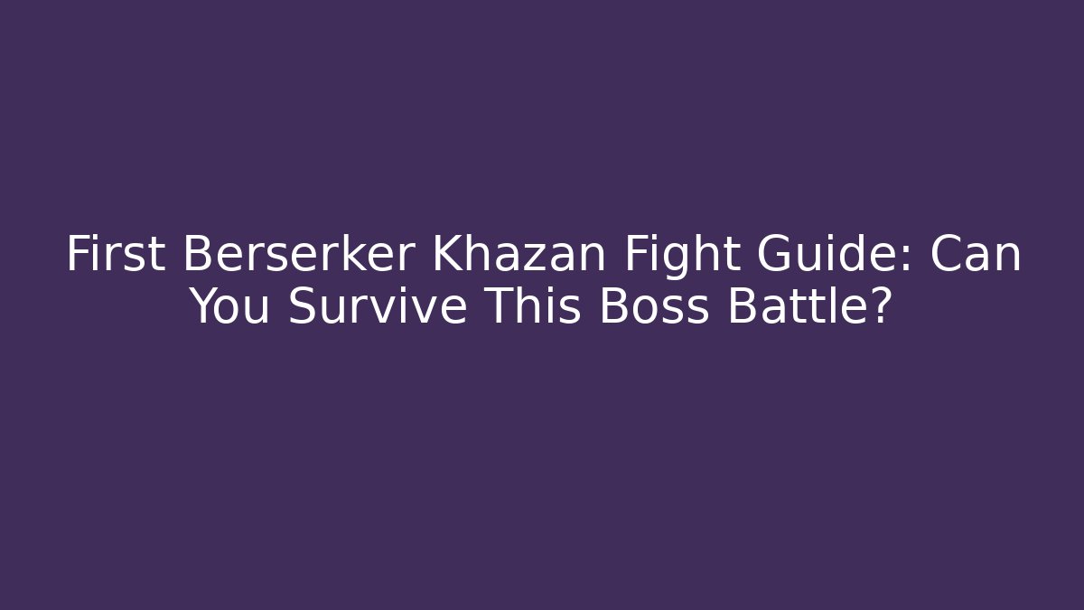 First Berserker Khazan Fight Guide: Can You Survive This Boss Battle?