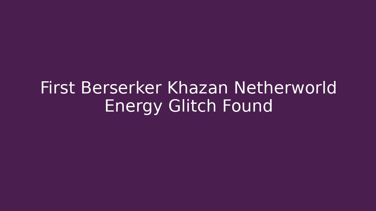 First Berserker Khazan Netherworld Energy Glitch Found - Vintage E-Juice