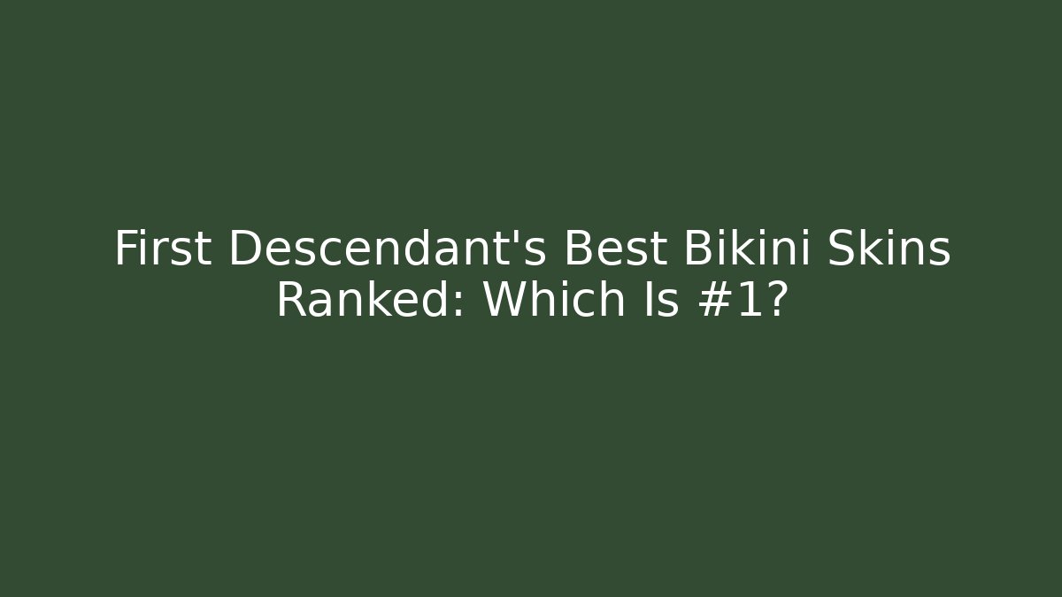 First Descendant's Best Bikini Skins Ranked: Which Is #1?
