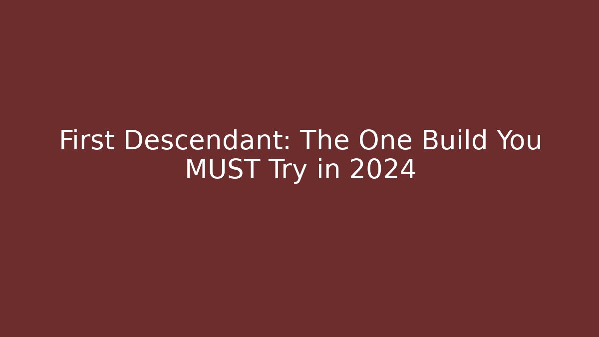 First Descendant: The One Build You MUST Try in 2024
