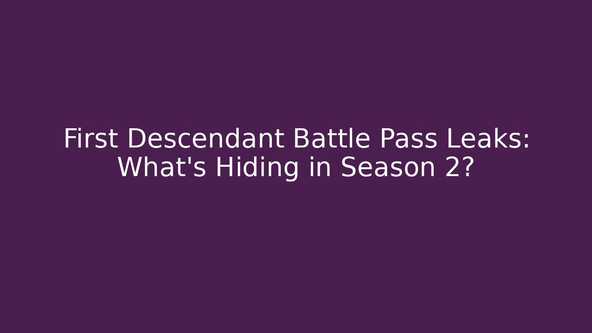 First Descendant Battle Pass Leaks: What’s Hiding in Season 2?