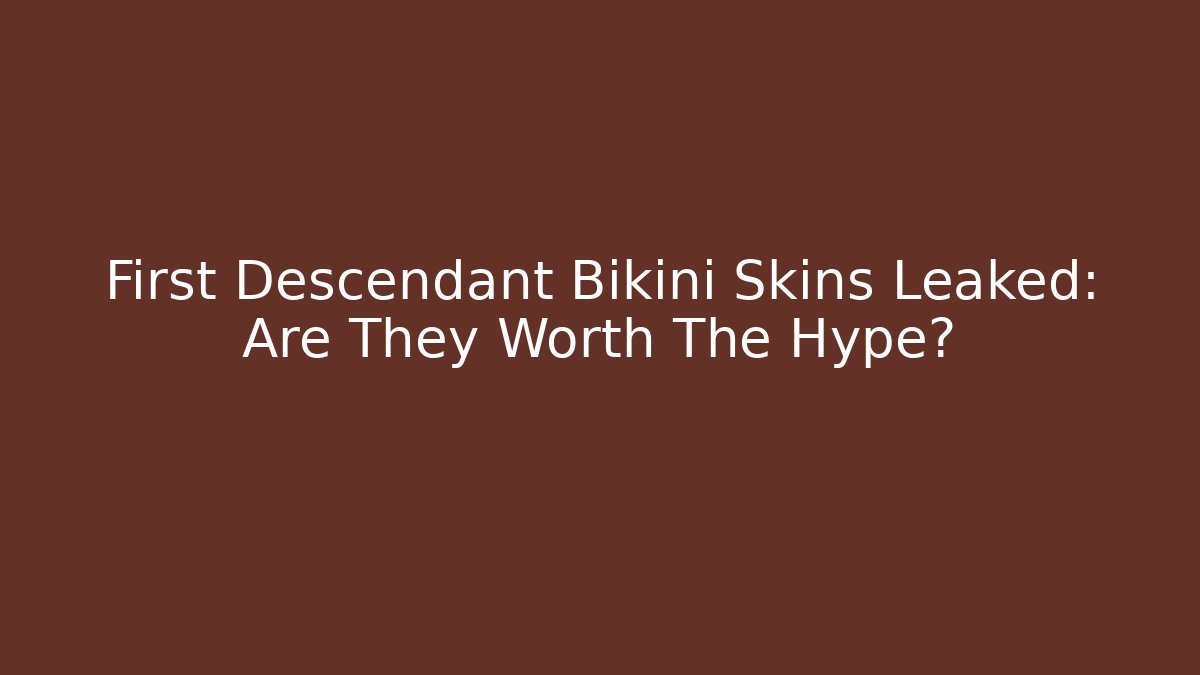First Descendant Bikini Skins Leaked: Are They Worth The Hype?