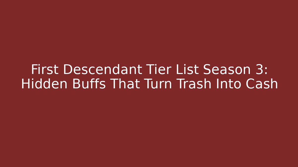 First Descendant Tier List Season 3: Hidden Buffs That Turn Trash Into Cash