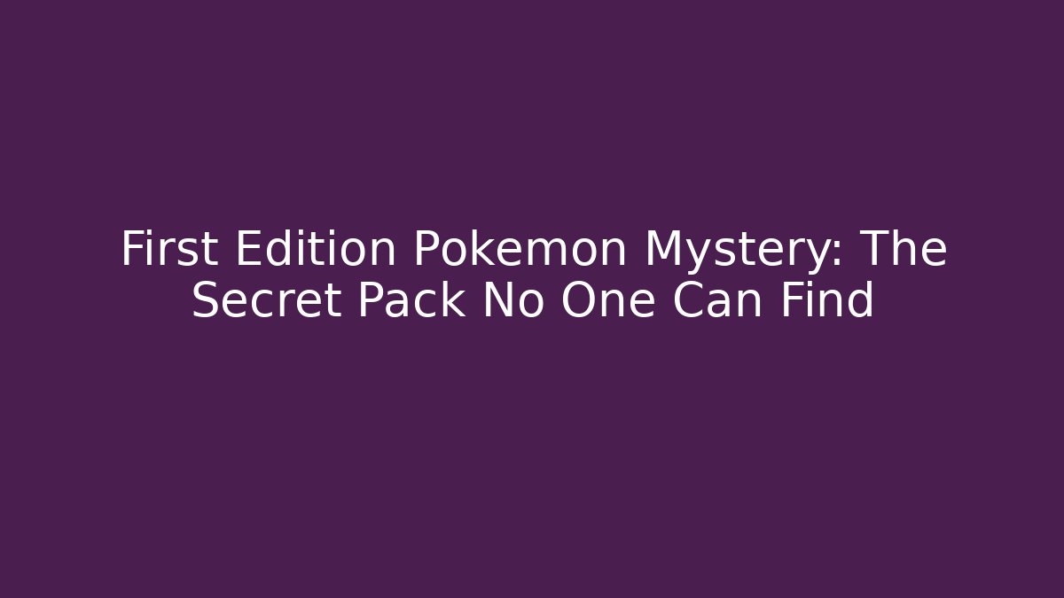 First Edition Pokémon Mystery: The Secret Pack No One Can Find
