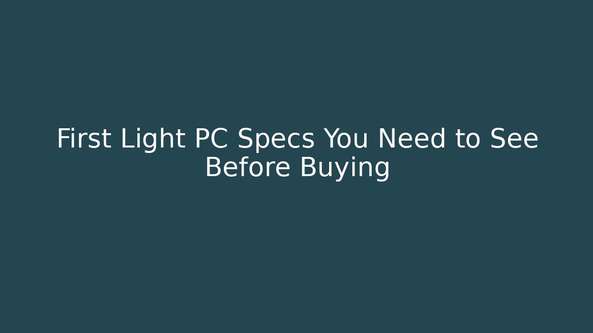 First Light PC Specs You Need to See Before Buying