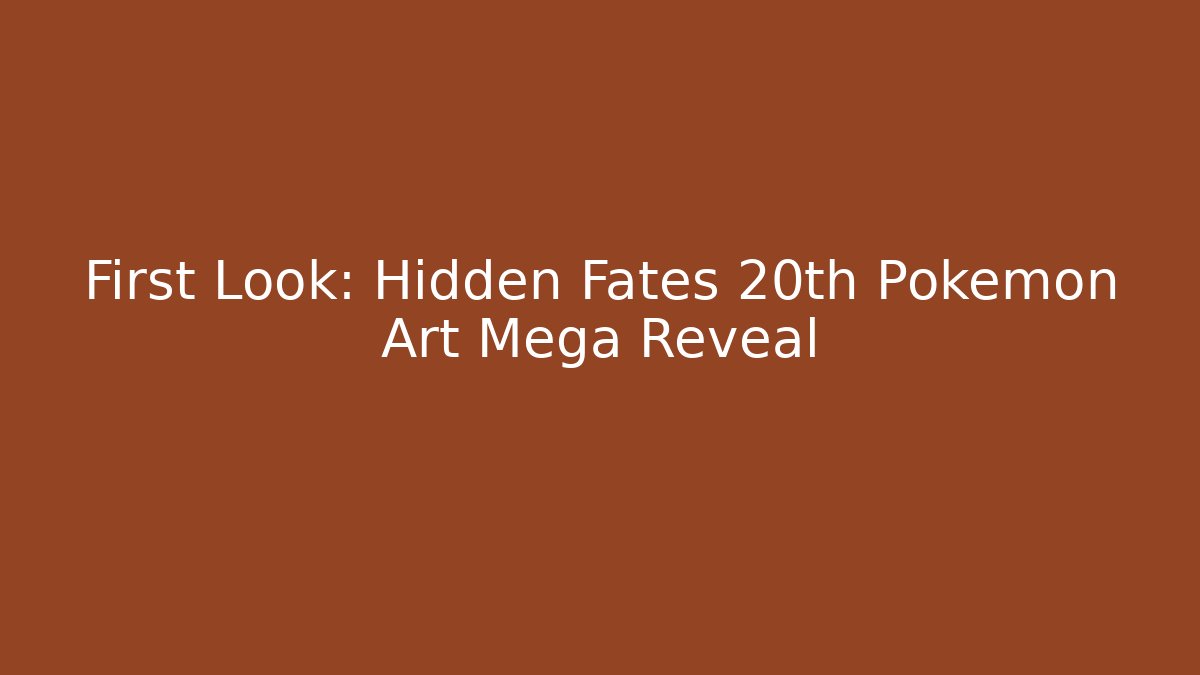 First Look: Hidden Fates 20th Pokemon Art Mega Reveal
