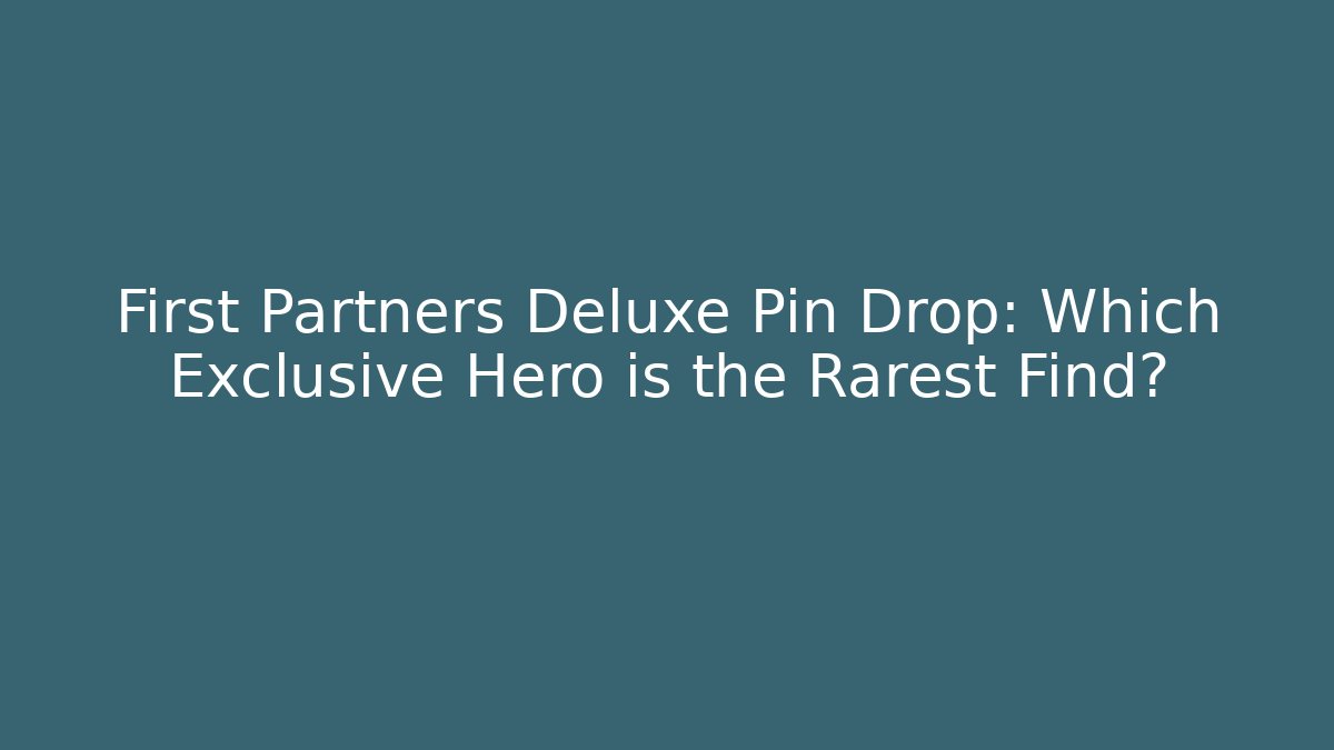 First Partners Deluxe Pin Drop: Which Exclusive Hero is the Rarest Find?